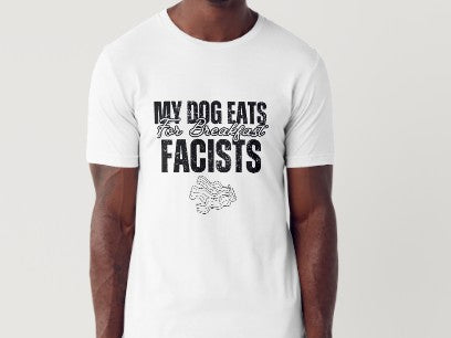 MY DOG EATS Fascists for Breakfast T-Shirts- (ADULTS)