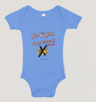 NO KINGS in AMERICA-Since 1776! Baby Onesies!