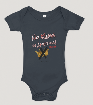 NO KINGS in AMERICA-Since 1776! Baby Onesies!